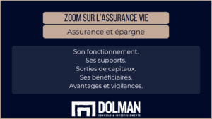 Zoom sur l'Assurance Vie : Assurance et épargne. Présentée par DOLMAN. Son fonctionnement. Ses supports. Sorties de capitaux. Ses bénéficiaires. Avantages et vigilances.